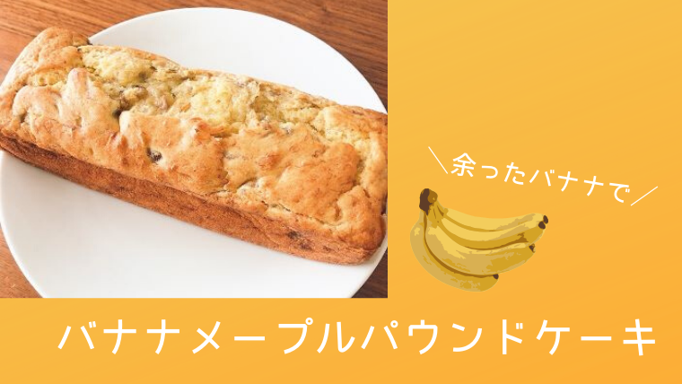 バナナメープルパウンドケーキのレシピ 簡単でしっとり 簡単おやつレシピ おでかけ暮らし