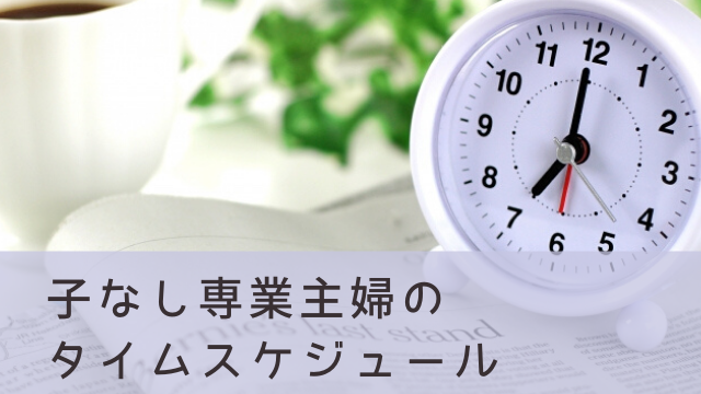 子なし専業主婦の一日 タイムスケジュールと平日の過ごし方 おでかけ暮らし