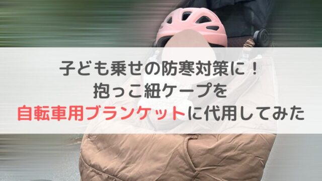 自転車　子ども乗せ 防寒　抱っこ紐ケープ　ブランケット　代用　ブログ