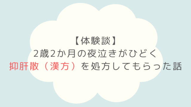 夜泣き 2歳　漢方 抑肝散 小児科 体験談 つらい 対策 夜驚症 パニック泣き ブログ