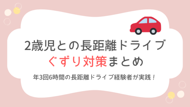 2歳 車移動 長距離　ドライブ ぐずり 対策　方法　便利グッズ おもちゃ ブログ